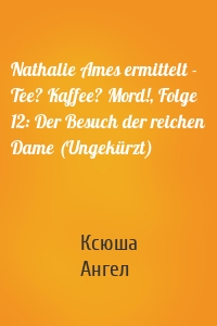 Nathalie Ames ermittelt - Tee? Kaffee? Mord!, Folge 12: Der Besuch der reichen Dame (Ungekürzt)