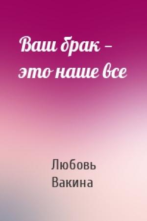 Обложка книги «Ваш брак — это наше все» — Любовь Вакина