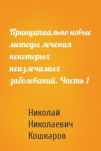 Принципиально новые методы лечения некоторых неизлечимых заболеваний. Часть 1