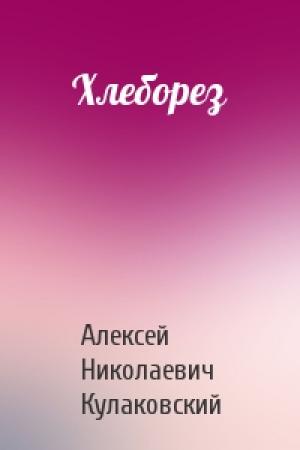Обложка книги «Хлеборез» — Алексей Кулаковский