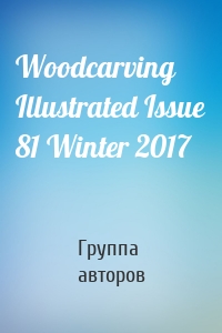 Woodcarving Illustrated Issue 81 Winter 2017