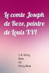 Le comte Joseph de Boze, peintre de Louis XVI