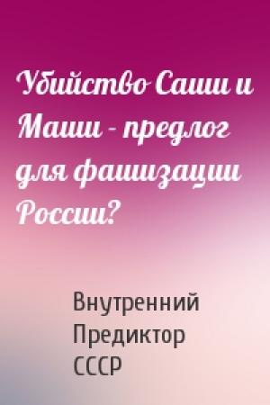 Обложка книги «Убийство Саши и Маши - предлог для фашизации России?» — Внутренний СССР