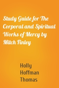 Study Guide for The Corporal and Spiritual Works of Mercy by Mitch Finley