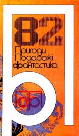 Обложка книги «Пригоди. Подорожі. Фантастика - 82» — Евгений Александрович Филимонов, Олег Гусєв, Анатолій Сиротенко, Владимир Иванович Савченко, Михаил Федотович Слабошпицкий, Василий Головачёв, Віктор Положій, Марк Дерезен, Артур Кларк, Герберт Циргибель