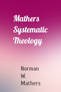 Mathers Systematic Theology