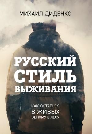 Обложка книги «Русский стиль выживания. Как остаться в живых одному в лесу» — Михаил Диденко