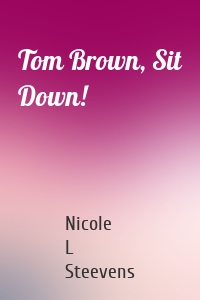Tom Brown, Sit Down!