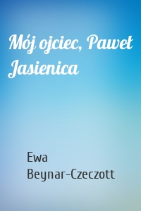 Mój ojciec, Paweł Jasienica