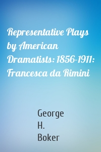 Representative Plays by American Dramatists: 1856-1911: Francesca da Rimini