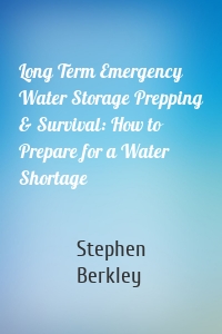 Long Term Emergency Water Storage Prepping & Survival: How to Prepare for a Water Shortage