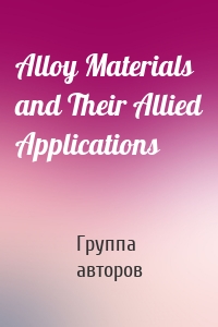 Alloy Materials and Their Allied Applications