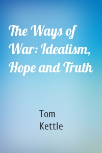 The Ways of War: Idealism, Hope and Truth