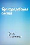 Ольга Ларионова - Где королевская охота