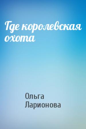 Обложка книги «Где королевская охота» — Ольга Ларионова