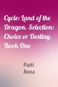 Cycle: Land of the Dragon. Selection: Choice or Destiny. Book One