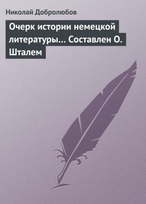 Обложка книги «Очерк истории немецкой литературы… Составлен О. Шталем» — Николай Добролюбов