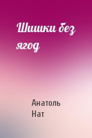 Обложка книги «Шишки без ягод» — Анатоль Нат