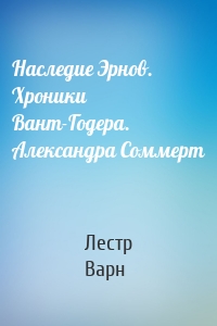 Наследие Эрнов. Хроники Вант-Годера. Александра Соммерт