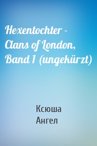 Hexentochter - Clans of London, Band 1 (ungekürzt)