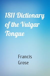 1811 Dictionary of the Vulgar Tongue