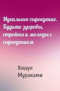 Идеальное сыроедение. Будьте здоровы, стройны и молоды с сыроедением