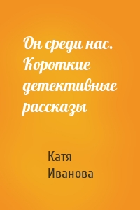 Он среди нас. Короткие детективные рассказы