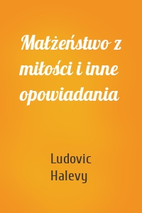 Małżeństwo z miłości i inne opowiadania