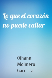 Lo que el corazón no puede callar