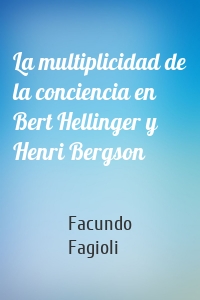 La multiplicidad de la conciencia en Bert Hellinger y Henri Bergson