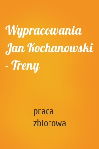 Wypracowania Jan Kochanowski - Treny