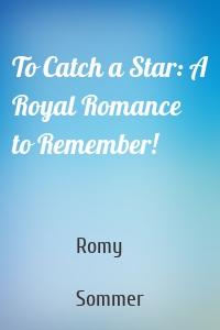 To Catch a Star: A Royal Romance to Remember!