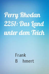 Perry Rhodan 2251: Das Land unter dem Teich