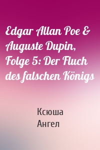 Edgar Allan Poe & Auguste Dupin, Folge 5: Der Fluch des falschen Königs