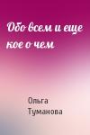 Ольга Туманова - Обо всем и еще кое о чем