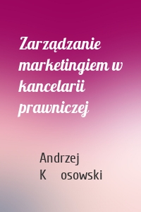 Zarządzanie marketingiem w kancelarii prawniczej