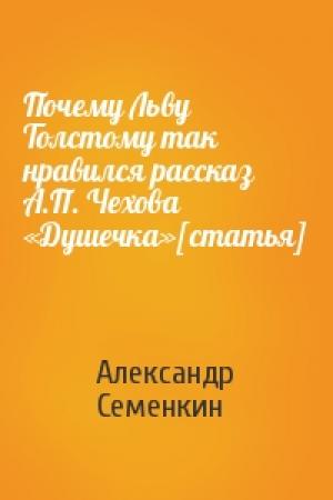 Обложка книги «Почему Льву Толстому так нравился рассказ  А.П. Чехова «Душечка»[статья]» — Александр Семенкин