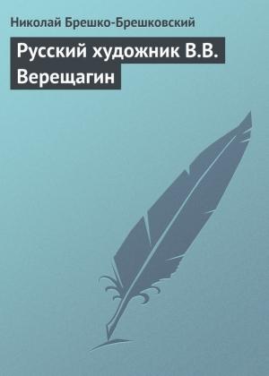 Обложка книги «Русский художник В.В. Верещагин» — Николай Брешко-Брешковский