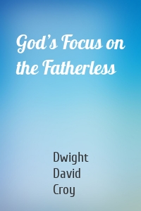 God’s Focus on the Fatherless