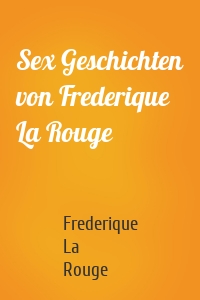 Sex Geschichten von Frederique La Rouge