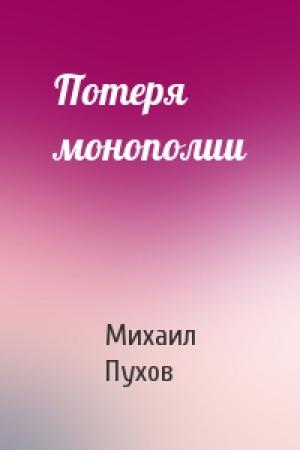 Обложка книги «Потеря монополии» — Михаил Пухов