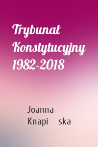 Trybunał Konstytucyjny 1982-2018