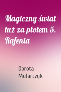 Magiczny świat tuż za płotem 5. Rafenia