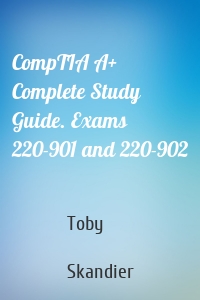 CompTIA A+ Complete Study Guide. Exams 220-901 and 220-902