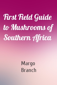 First Field Guide to Mushrooms of Southern Africa