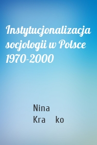 Instytucjonalizacja socjologii w Polsce 1970-2000