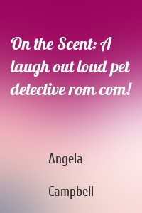 On the Scent: A laugh out loud pet detective rom com!