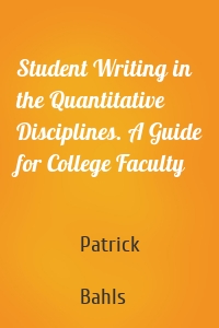 Student Writing in the Quantitative Disciplines. A Guide for College Faculty