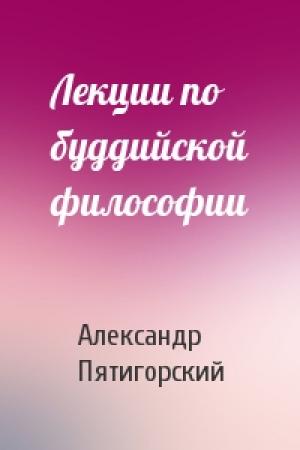 Обложка книги «Лекции по буддийской философии» — Александр Пятигорский