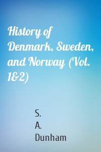 History of Denmark, Sweden, and Norway (Vol. 1&2)